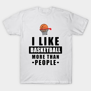 I Like Basketball More Than People - Funny Quote T-Shirt